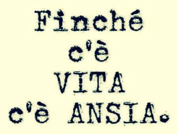 finche-ce-vita-ce-ansia